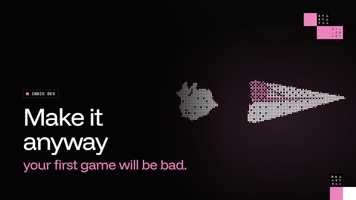 Your First Game Will Probably Be Bad. Make It Anyway.