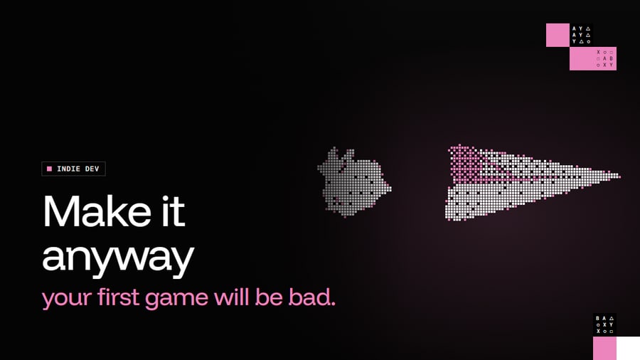 Your First Game Will Probably Be Bad. Make It Anyway.